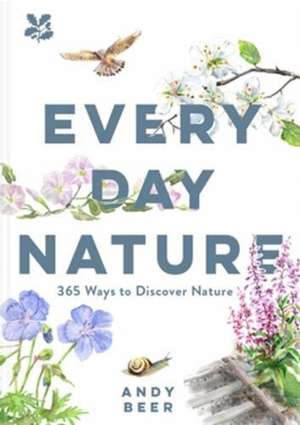 Every Day Nature: How Noticing Nature Can Quietly Change Your Life de Andy Beer