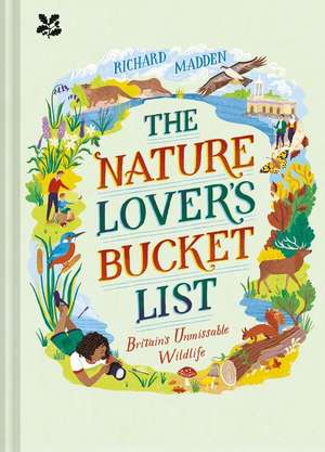 The Nature Lover's Bucket List: Britain's Unmissable Wildlife de Richard Madden