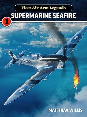 Fleet Air Arm Legends: Supermarine Seafire de Matthew Willis