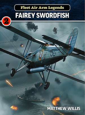 Fleet Air Arm Legends: Fairey Swordfish de Mathew Willis