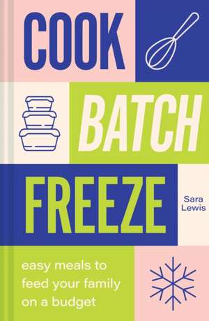 Cook, Batch, Freeze de Sara Lewis