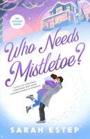 Who Needs Mistletoe de Sarah Estep