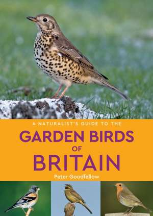 A Naturalist's Guide to the Garden Birds of Britain (2nd edition) de Peter Goodfellow