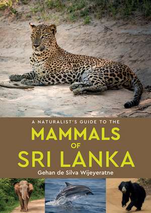 A Naturalist's Guide to the Mammals of Sri Lanka de Gehan De Silva Wijeyeratne