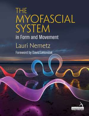 The Myofascial System in Form and Movement de Lauri Nemetz