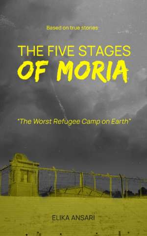 The 5 Stages of Moria: The Worst Refugee Camp on Earth de Elika Ansari