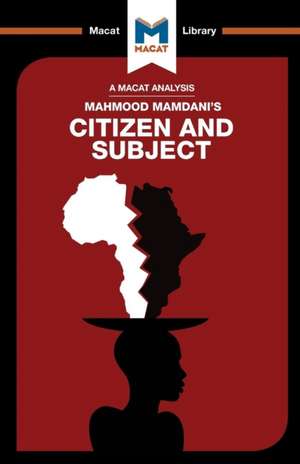 An Analysis of Mahmood Mamdani's Citizen and Subject: Contemporary Africa and the Legacy of Late Colonialism de Meike de Goede