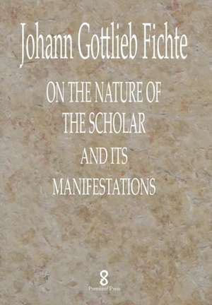 On the Nature of the Scholar and its manifestations de Johann Gottlieb Fichte