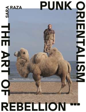 Punk Orientalism: The Art of Rebellion de Sara Raza