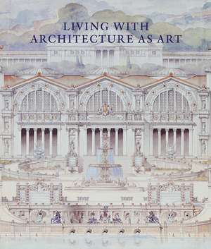 Living with Architecture as Art: The Peter May Collection of Architectural Drawings, Models and Artefacts de Peter May