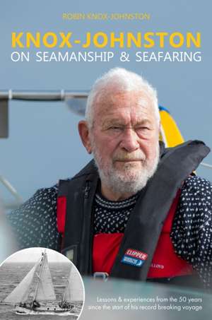 Knox–Johnston on Seamanship & Seafaring – Lessons & experiences from the 50 years since the start of his record breaking voyage de Robin Knox–johnston