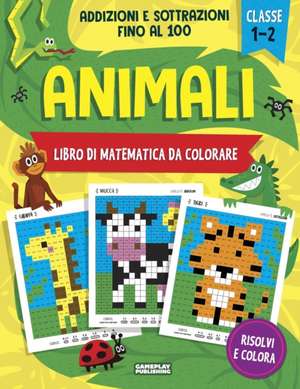 Animali - Libro di matematica da colorare. Addizioni e Sottrazioni: Esercizi di matematica per la 1a e 2a classe elementare de Gameplay Publishing