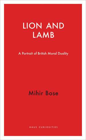 Lion and Lamb: A Portrait of British Moral Duality de Mihir Bose