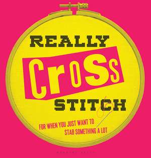 Really Cross Stitch: For When You Just Want to Stab Something a Lot de Rayna Fahey