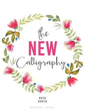 The New Calligraphy: Inspiration and Instruction for 40 Hand-lettered Alphabets de Ruth Booth