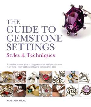 The Guide to Gemstone Settings: Styles and Techniques de Anastasia Young