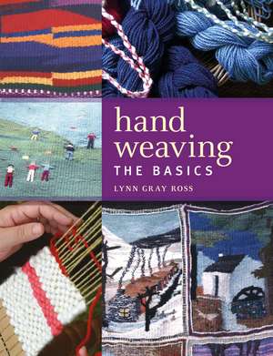 Hand Weaving: The Basics de Lynn Gray Ross