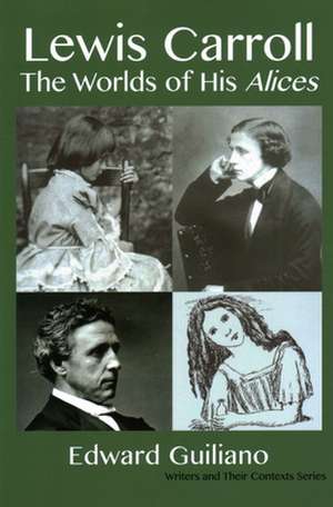 LEWIS CARROLL WORLDS OF HIS ALICES de Edward Guiliano