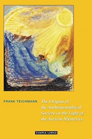 The Origins of the Anthroposophical Society in the Light of the Ancient Mysteries de Frank Teichmann