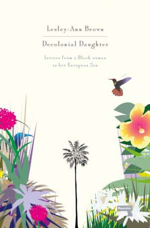 Decolonial Daughter: Letters from a Black Woman to Her European Son de Lesley-Ann Brown