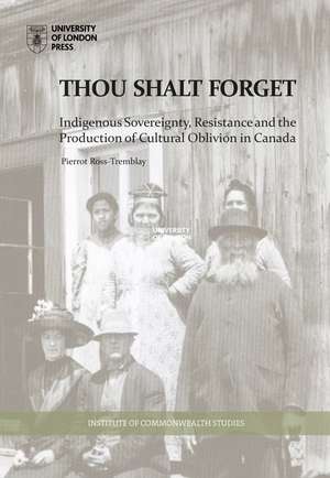 Thou Shalt Forget: Indigenous sovereignty, resistance and the production of cultural oblivion in Canada de Pierrot Ross-Tremblay