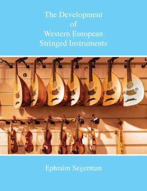 The Development of Western European Stringed Instruments de Ephraim Segerman