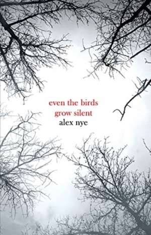 Even the Birds Grow Silent de Alex Nye