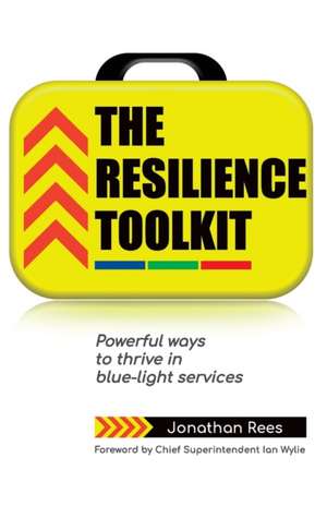 The Resilience Toolkit: Powerful ways to thrive in blue-light services de Jonathan Rees