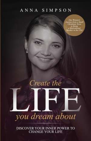 Create the Life You Dream About de Anna Simpson