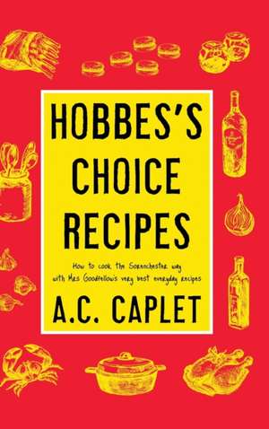 Hobbes's Choice Recipes: How to Cook the Sorenchester Way de A. C. Caplet