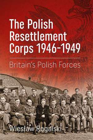 The Polish Resettlement Corps 1946-1949 de Wieslaw Rogalski