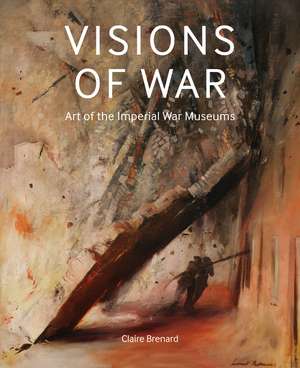 Visions of War: Art of the Imperial War Museums de Claire Brenard