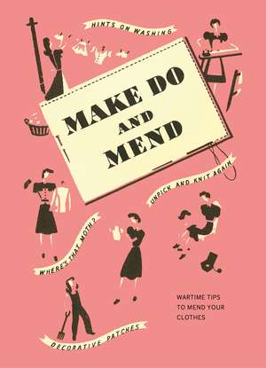 Make Do and Mend: Wartime Tips to Mend Your Clothes de Imperial War Museum