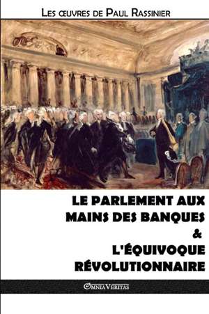 Le Parlement aux mains des banques & L'équivoque révolutionnaire de Paul Rassinier