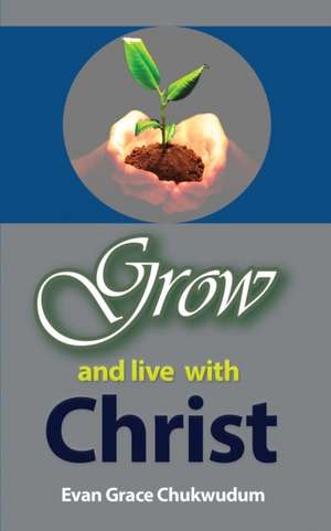 Grow and Live With Christ de Grace Evangelist Chukwudum