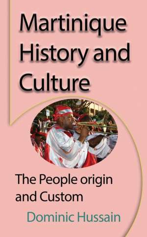 Martinique History and Culture de Dominic Hussain