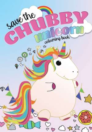 Save The Chubby Unicorn Colouring Book de Christina Rose