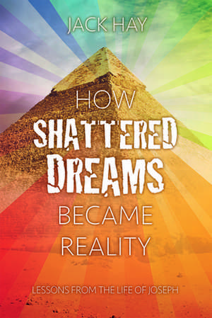 How Shattered Dreams Became Reality: Lessons from the Life of Joseph de Jack Hay