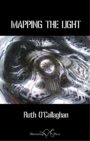 O'Callaghan, R: Mapping the Light de Ruth O'Callaghan