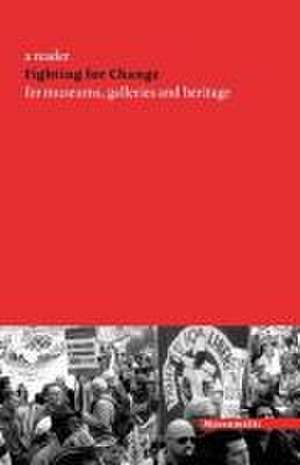 Fighting for Change: A Reader for Museums, Galleries and Heritage de Graeme Farnell