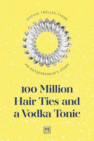 100 Million Hair Ties and a Vodka Tonic de Sophie Trelles-Tvede