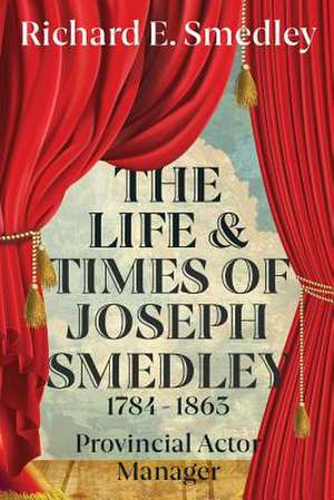 The Life And Times Of Joseph Smedley de Richard Smedley