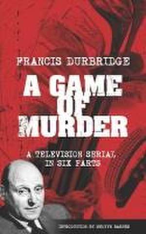 A Game Of Murder (Scripts of the six part television serial) de Francis Durbridge