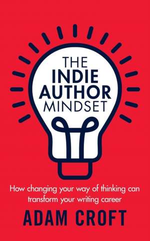 The Indie Author Mindset de Adam L Croft