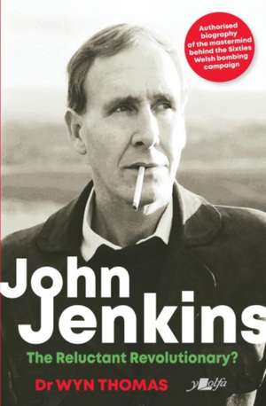 John Jenkins - The Reluctant Revolutionary? - Authorised Biography of the Mastermind Behind the Sixties Welsh Bombing Campaign de Dr Wyn Thomas