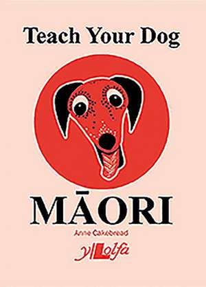 Teach Your Dog Maori de Anne Cakebread