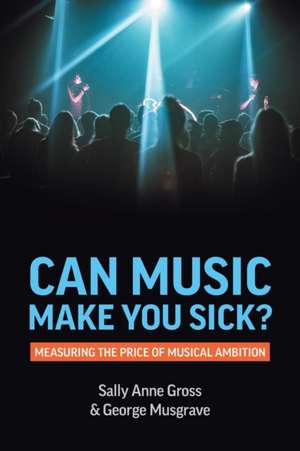 Can Music Make You Sick? Measuring the Price of Musical Ambition de Sally Anne Gross