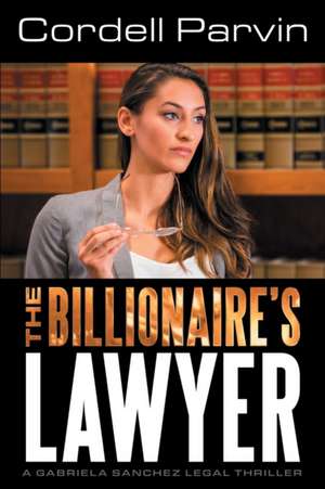 The Billionaire's Lawyer de Cordell Parvin