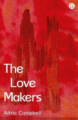 The Love Makers de Aifric Campbell