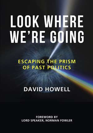 Look Where We're Going: Escaping the Prism of Past Politics de David Howell